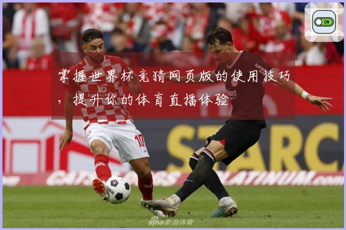 掌握世界杯竞猜网页版的使用技巧，提升你的体育直播体验