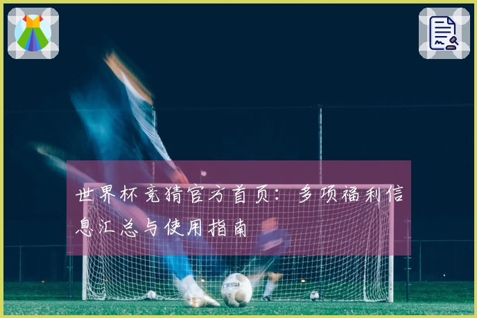 世界杯竞猜官方首页：多项福利信息汇总与使用指南